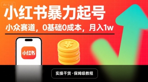 小红书暴力起号，小众赛道，0基础0成本，月入1w-萤火网创