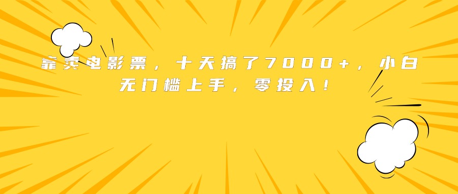 靠卖电影票，十天搞了7000+，小白无门槛上手，零投入！-萤火网创