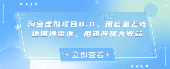 淘宝虚拟项目8.0，用信息差吃透蓝海需求，用矩阵放大收益-萤火网创