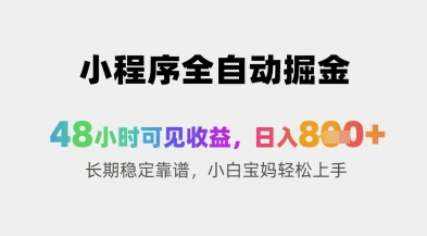 小程序全自动掘金，48小时可见收益，日入8张+长期稳定靠谱，小白宝妈轻松上手【揭秘】-萤火网创
