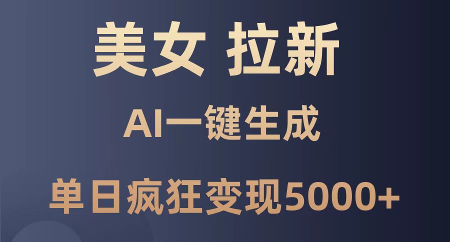 美女暴力拉新，通过AI一键生成，单日疯狂变现5000+，纯小白一学就会！-萤火网创
