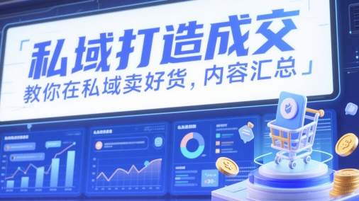 私域打造成交，教你在私域卖好货，内容汇总-萤火网创