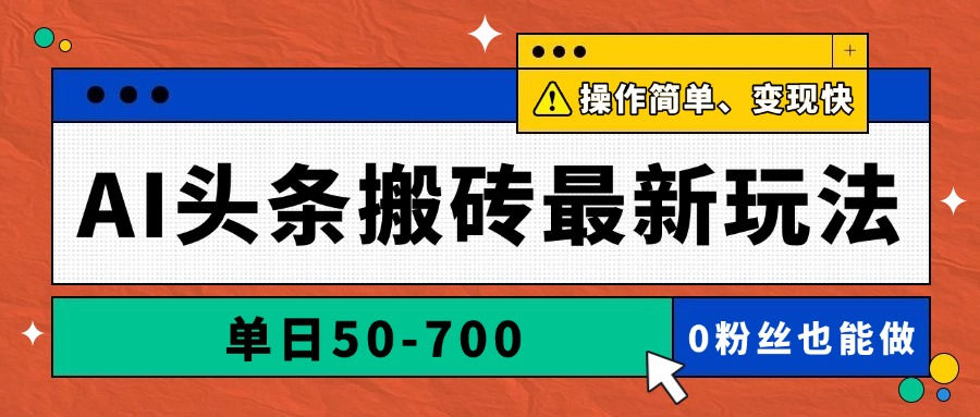 AI头条搬砖最新玩法，单日50-700，AI写文章，操作简单，变现快-萤火网创