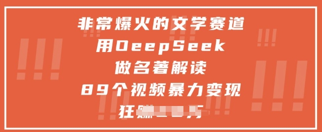 非常爆火的文学赛道，用deepseek做名著解读 ，89个视频暴力变现1w+-萤火网创