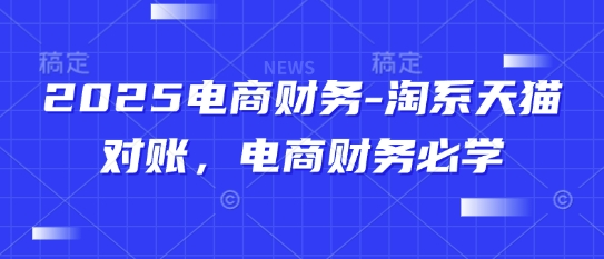 2025电商财务-淘系天猫对账，电商财务必学-萤火网创