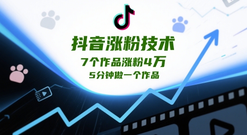 抖音涨粉技术，7个作品涨粉4W，5分钟做一个作品-萤火网创