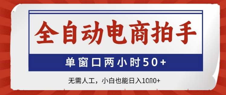 全自动电商拍手，单窗口两小时50+，无需人工，小白也能日入1k+【揭秘】-萤火网创