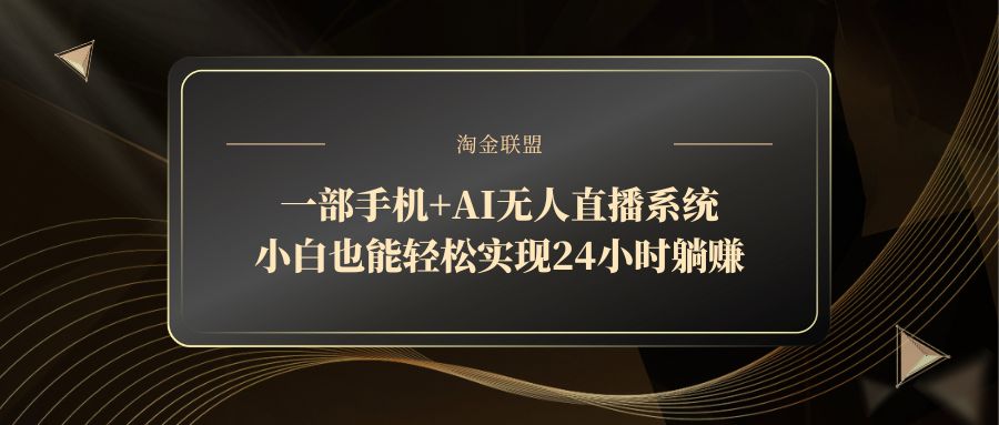 一部手机+AI无人直播系统，小白也能轻松实现24小时躺赚-萤火网创