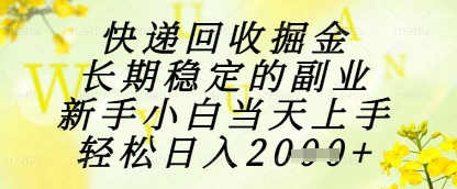 快递回收掘金项目，长期稳定的副业，新手小白当天上手，轻松日入1k+【揭秘】-萤火网创