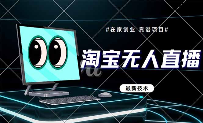 淘宝无人直播带货9.0，最新技术，不违规，不封号，当天播，当天见收益…-萤火网创