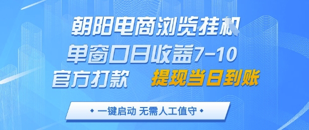 朝阳电商浏览挂G，单窗口日收益7-10，官方打款，单日提现到账，支持手机电脑【揭秘】-萤火网创
