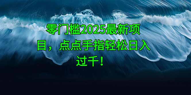 零门槛2025最新项目，点点手指轻松日入过千！-萤火网创