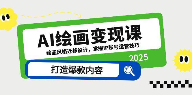 AI绘画变现课，绘画风格迁移设计，掌握IP账号运营技巧，打造爆款内容-萤火网创