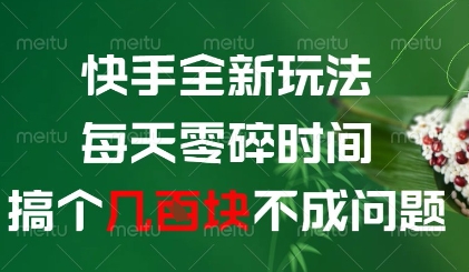 快手全新玩法，每天零碎时间搞个几张不成问题【揭秘】-萤火网创