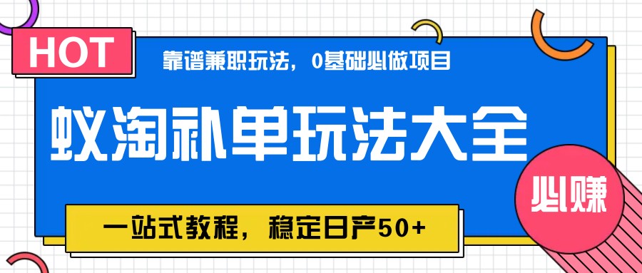 蚁淘补单玩法大全，一站式教程，稳定日产50+-萤火网创