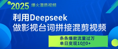 利用Deepseek做影视台词拼接混剪视频，条条爆款流量过W，单日变现多张-萤火网创