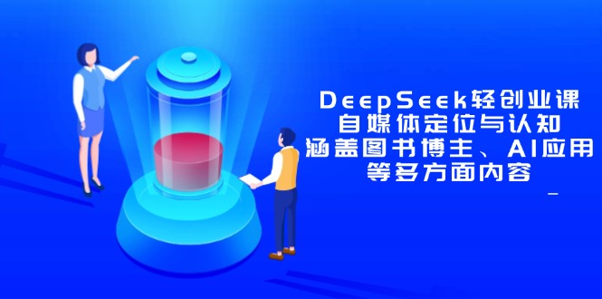 DeepSeek轻创业课：自媒体定位与认知，涵盖图书博主、AI应用等多方面内容-萤火网创