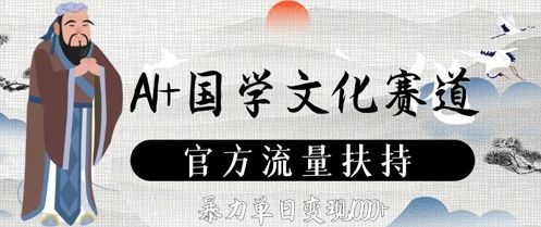 AI+国学文化赛道，官方流量扶持，暴力单日变现数张-萤火网创