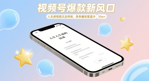 视频号爆款新风口，人生感悟图文这样做，条条播放量直冲 10w+-萤火网创