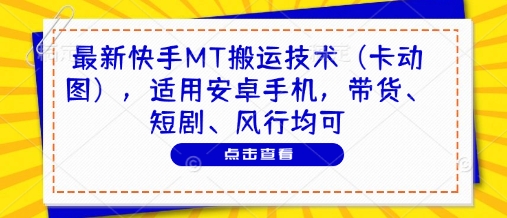 最新快手MT搬运技术(卡动图)，适用安卓手机，带货、短剧、风行均可-萤火网创
