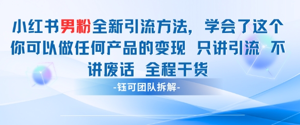 小红书男粉引流 学会了这个变现很容易，不讲废话全程针对男人的打法 全程干货-萤火网创