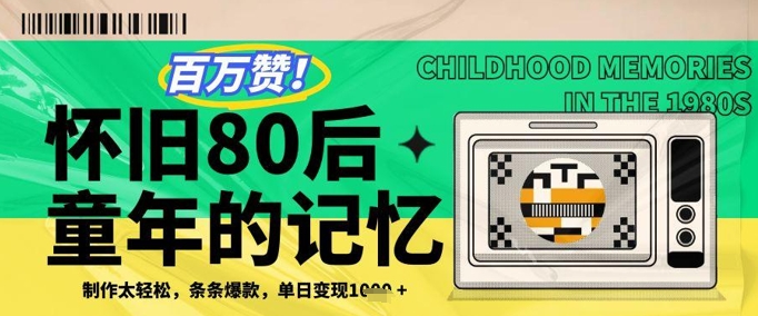 百万赞！利用复刻80年代童年回忆杀，条条爆款，单日变现几张-萤火网创