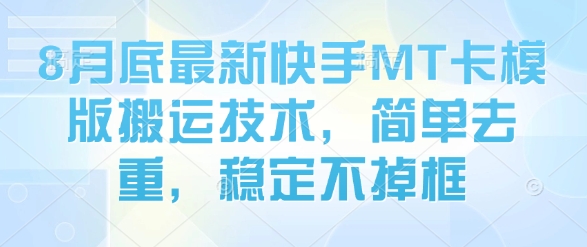8月底最新快手MT卡模版搬运技术，简单去重，稳定不掉框-萤火网创