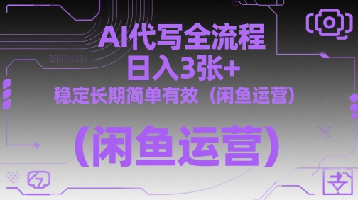 AI代写全流程，日入3张+，稳定长期简单有效(闲鱼运营)-萤火网创