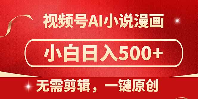 视频号AI小说漫画，无需剪辑，一键洗稿原创，小白日入500+，喂饭级教程-萤火网创