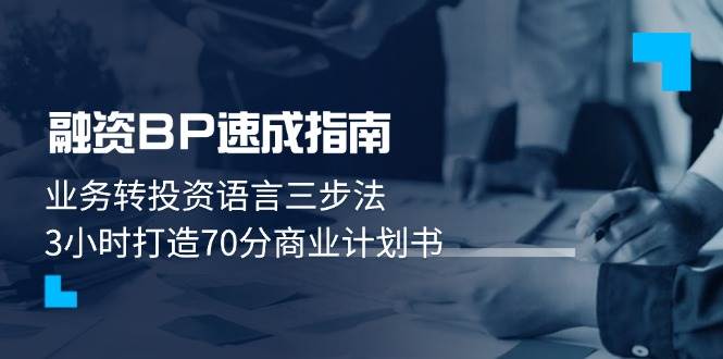 融资BP速成指南：业务转投资语言三步法，3小时打造70分商业计划书-萤火网创