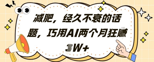 减肥，经久不衰的话题，巧用AI两个月狂挣2W+-萤火网创