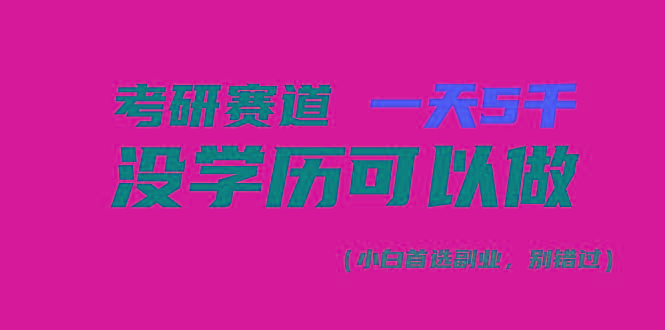 考研赛道一天5000+，没有学历可以做！-萤火网创
