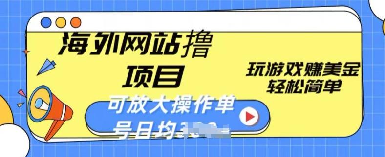 海外网站撸金项目，玩游戏赚美金，轻松简单可放大操作，单号每天均一两张【揭秘】-萤火网创