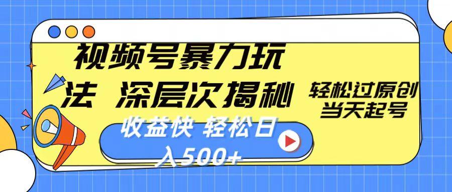 视频号暴力玩法，深层次揭秘,轻松过原创，当天起号，收益快，轻松日入500+-萤火网创