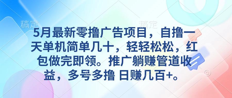 5月最新零撸广告项目，自撸一天单机几十，推广躺赚管道收益，日入几百+-萤火网创