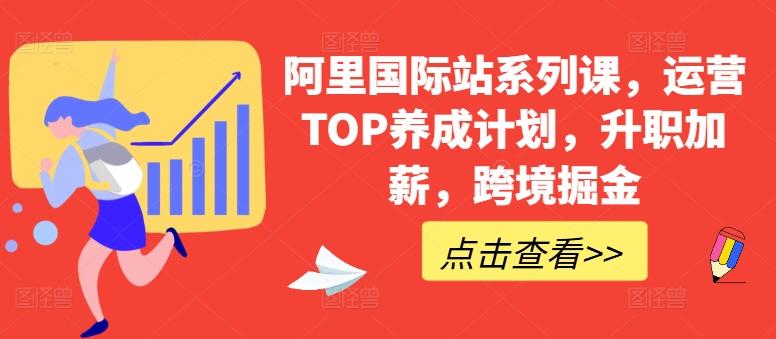 阿里国际站系列课，运营TOP养成计划，升职加薪，跨境掘金-萤火网创