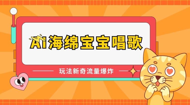 AI海绵宝宝唱歌，玩法新奇，流量爆炸【揭秘】-萤火网创