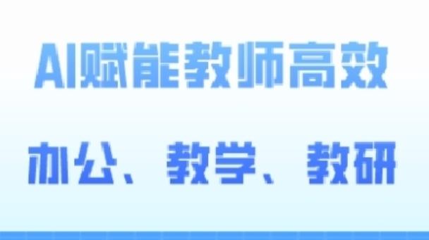 2024AI赋能高阶课，AI赋能教师高效办公、教学、教研-萤火网创
