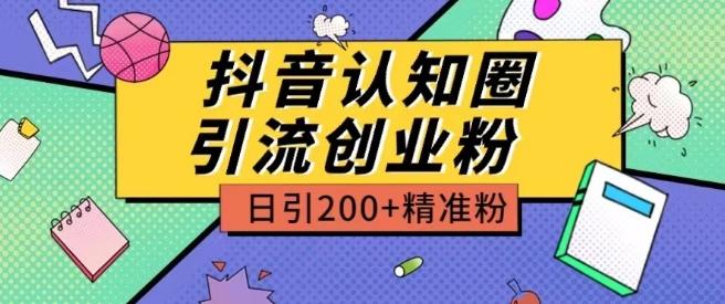 外面收费3980抖音认知圈引流创业粉玩法日引200+精准粉【揭秘】-萤火网创