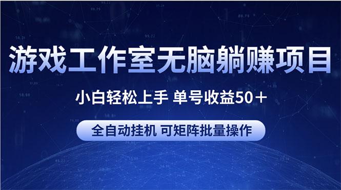 游戏工作室无脑躺赚项目 小白轻松上手 单号收益50＋ 可矩阵批量操作-萤火网创