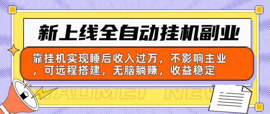 新上线全自动挂机副业：靠挂机实现睡后收入过万，不影响主业可远程搭建…-萤火网创