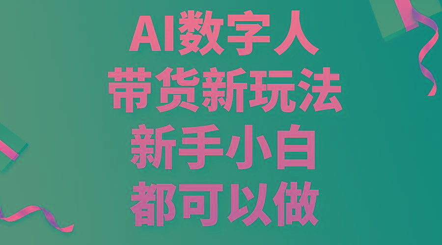 AI数字人带货新玩法，新手小白都可以做-萤火网创