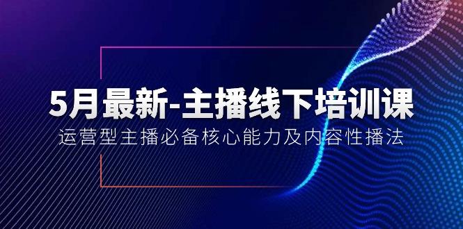 5月最新-主播线下培训课【40期】：运营型主播必备核心能力及内容性播法-萤火网创