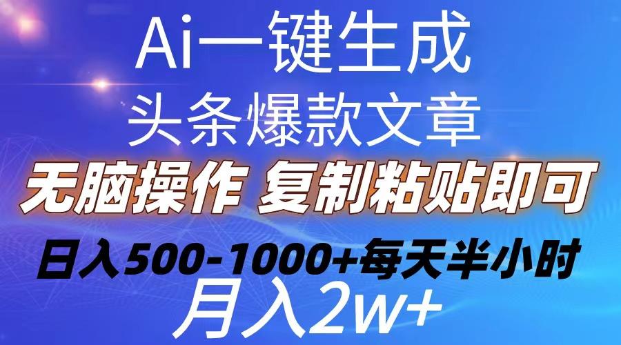 Ai一键生成头条爆款文章  复制粘贴即可简单易上手小白首选 日入500-1000+-萤火网创