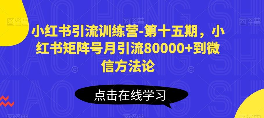 小红书引流训练营-第十五期，小红书矩阵号月引流80000+到微信方法论-萤火网创