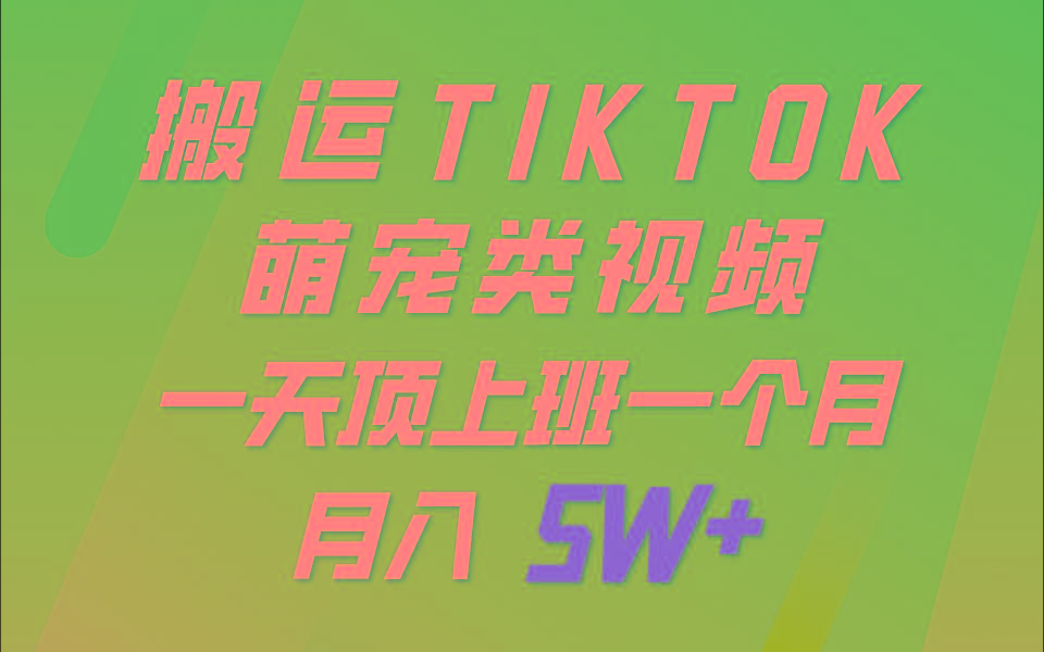 一键搬运TIKTOK萌宠类视频，一部手机即可操作，所有平台均可发布 轻松月入5W+-萤火网创