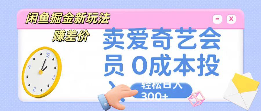 咸鱼掘金新玩法 赚差价 卖爱奇艺会员 0成本投入 轻松日收入300+-萤火网创