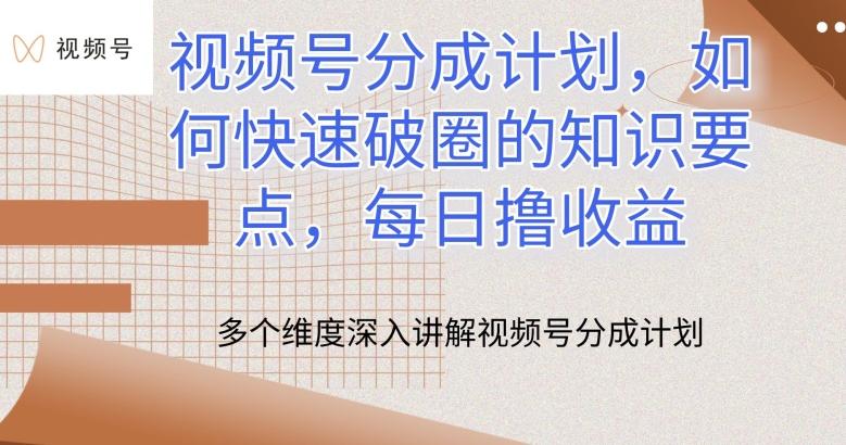 视频号分成计划，如何快速破圈的知识要点，每日撸收益【揭秘】-萤火网创