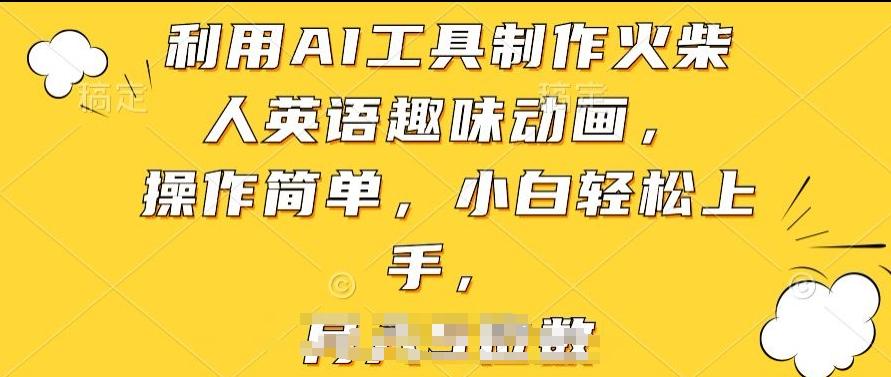 利用AI工具制作火柴人英语趣味动画，操作简单，小白轻松上手【揭秘】-萤火网创
