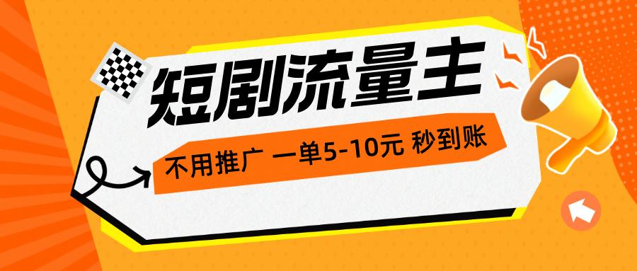 短剧流量主，不用推广，一单1-5元，一个小时200+秒到账-萤火网创